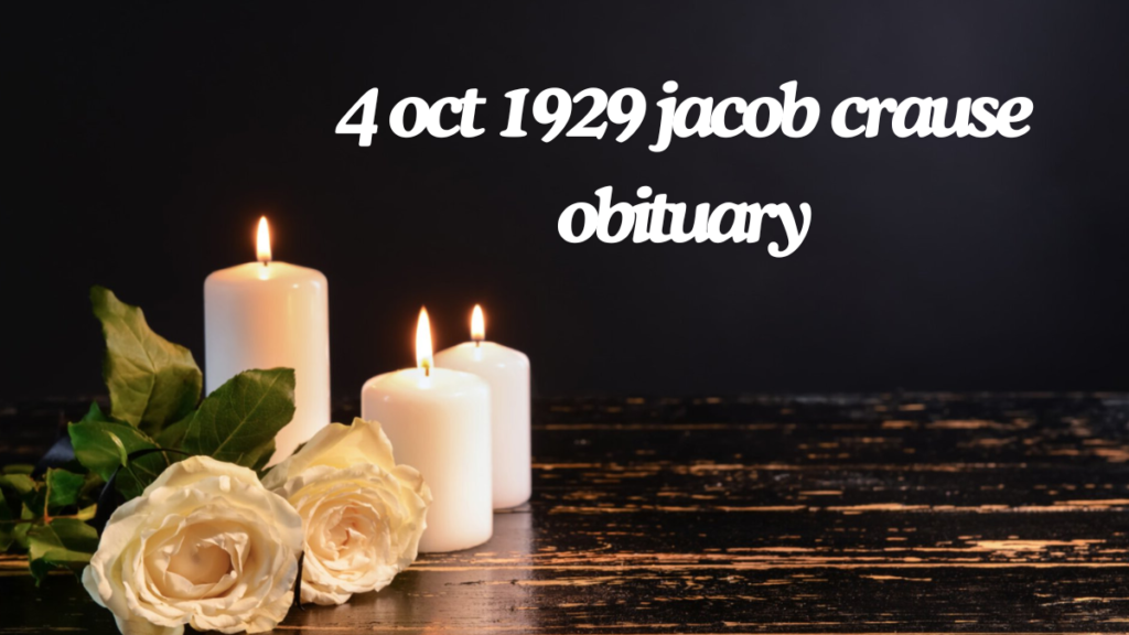 4 oct 1929 jacob crause obituary unveiling the best Life and Legacy