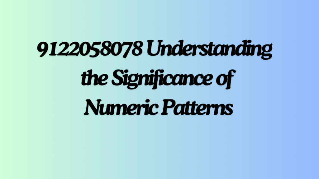 9122058078 Understanding the Significance of Numeric Patterns ultimate guide