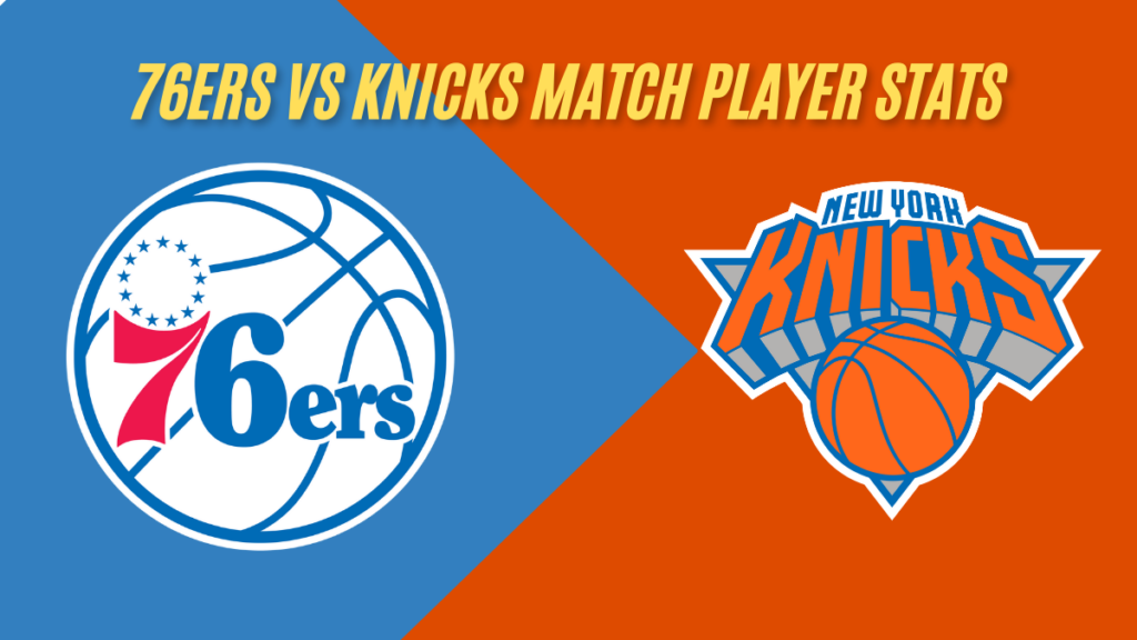 76ers vs knicks match player stats on Apr 22, 2024 Box score best analysis